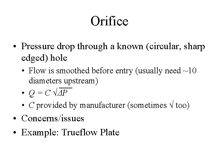 Orifice • Pressure drop through a known (circular, sharp edged) hole • Flow is