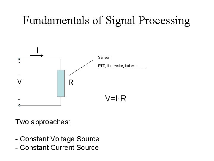 Fundamentals of Signal Processing I Sensor: RTD, thermistor, hot wire, …. . V R