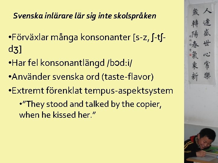 Svenska inlärare lär sig inte skolspråken • Förväxlar många konsonanter [s-z, ʃ-tʃdʒ] • Har