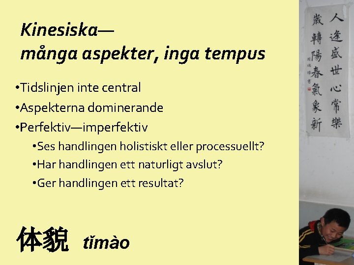 Kinesiska— många aspekter, inga tempus • Tidslinjen inte central • Aspekterna dominerande • Perfektiv—imperfektiv