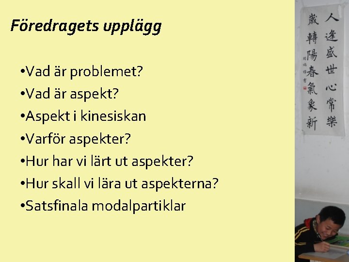 Föredragets upplägg • Vad är problemet? • Vad är aspekt? • Aspekt i kinesiskan