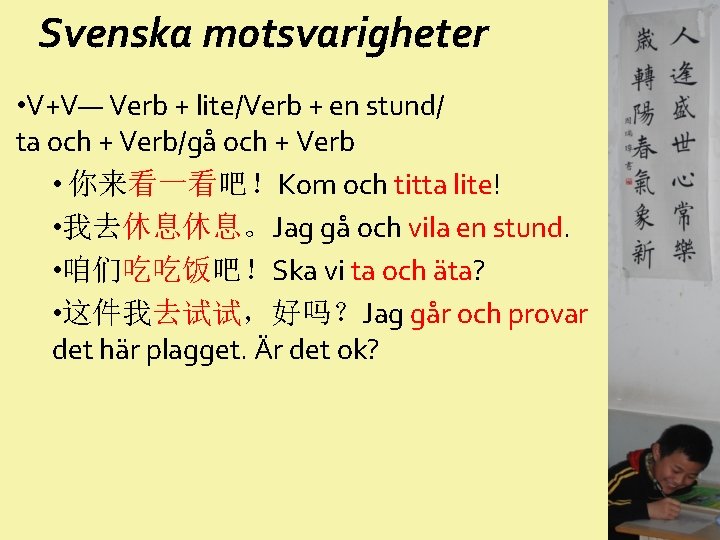 Svenska motsvarigheter • V+V— Verb + lite/Verb + en stund/ ta och + Verb/gå