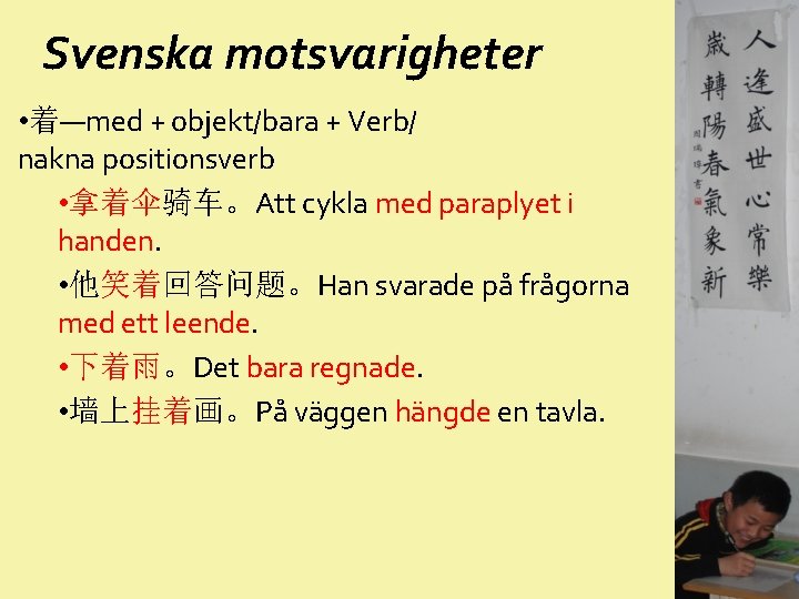 Svenska motsvarigheter • 着—med + objekt/bara + Verb/ nakna positionsverb • 拿着伞骑车。Att cykla med