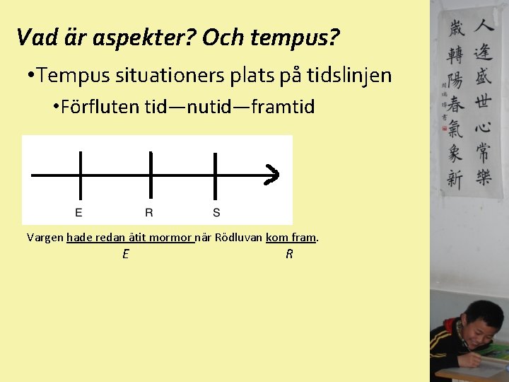 Vad är aspekter? Och tempus? • Tempus situationers plats på tidslinjen • Förfluten tid—nutid—framtid