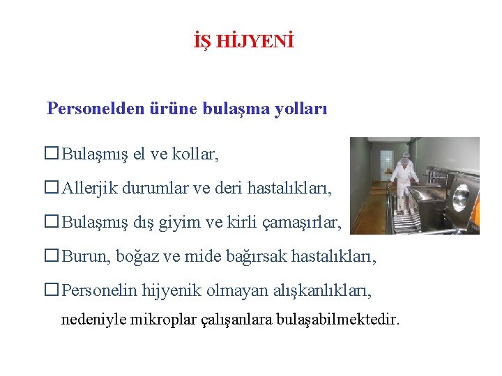 İŞ HİJYENİ Personelden ürüne bulaşma yolları �Bulaşmış el ve kollar, �Allerjik durumlar ve deri