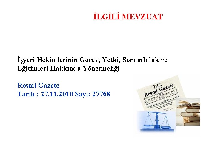 İLGİLİ MEVZUAT İşyeri Hekimlerinin Görev, Yetki, Sorumluluk ve Eğitimleri Hakkında Yönetmeliği Resmi Gazete Tarih