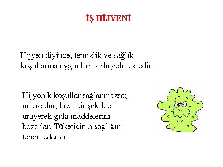 İŞ HİJYENİ Hijyen diyince; temizlik ve sağlık koşullarına uygunluk, akla gelmektedir. Hijyenik koşullar sağlanmazsa;