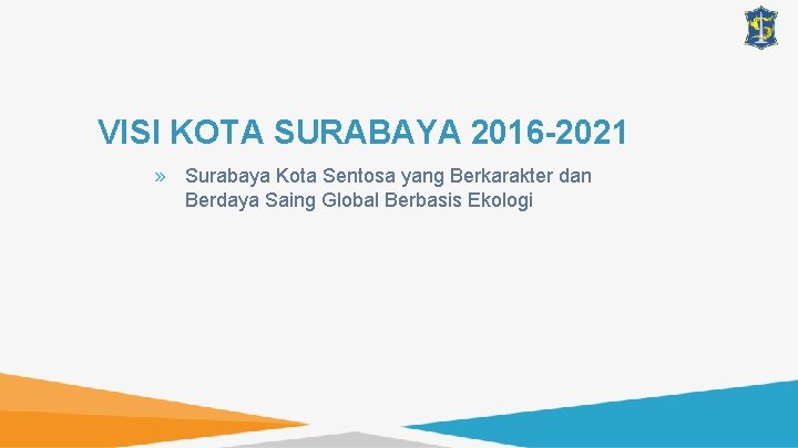 VISI KOTA SURABAYA 2016 -2021 » Surabaya Kota Sentosa yang Berkarakter dan Berdaya Saing