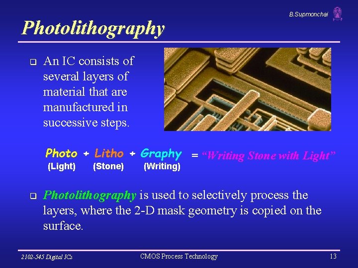 Photolithography q B. Supmonchai An IC consists of several layers of material that are