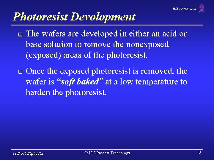 Photoresist Devolopment q q B. Supmonchai The wafers are developed in either an acid