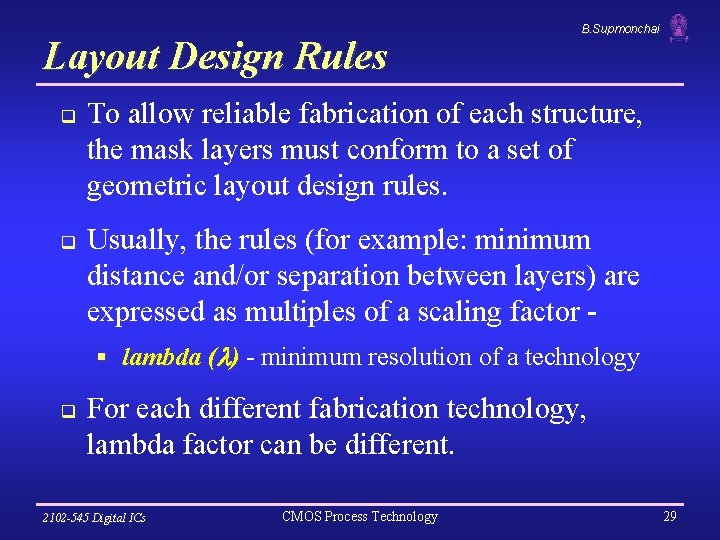 Layout Design Rules q q B. Supmonchai To allow reliable fabrication of each structure,