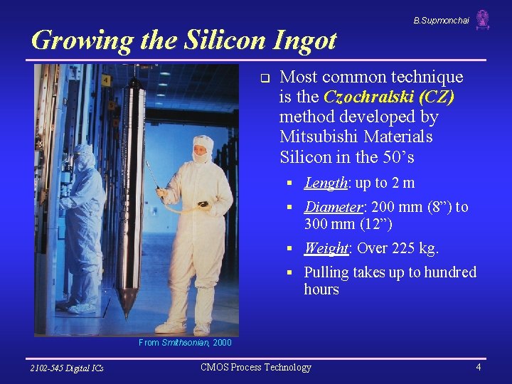 Growing the Silicon Ingot q B. Supmonchai Most common technique is the Czochralski (CZ)