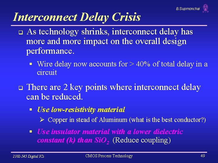 Interconnect Delay Crisis q B. Supmonchai As technology shrinks, interconnect delay has more and