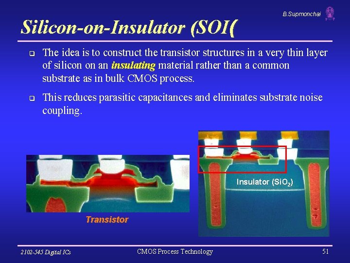 Silicon-on-Insulator (SOI( q q B. Supmonchai The idea is to construct the transistor structures