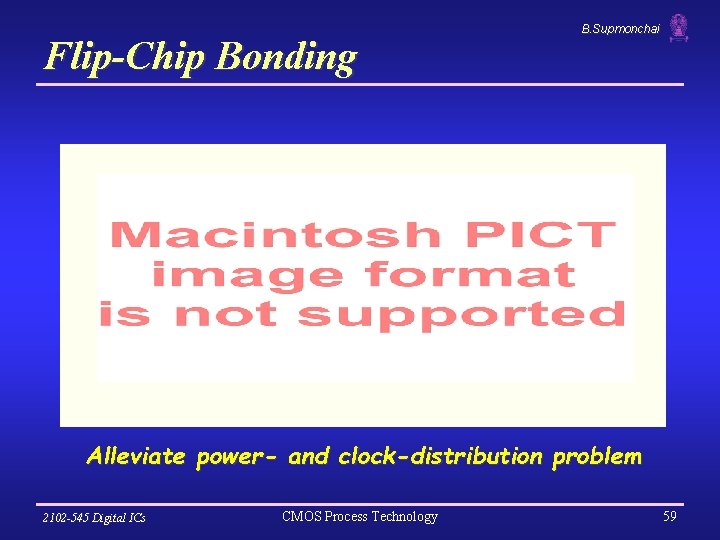 Flip-Chip Bonding B. Supmonchai Alleviate power- and clock-distribution problem 2102 -545 Digital ICs CMOS