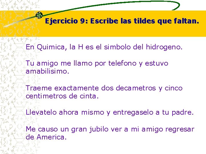 Ejercicio 9: Escribe las tildes que faltan. En Quimica, la H es el simbolo