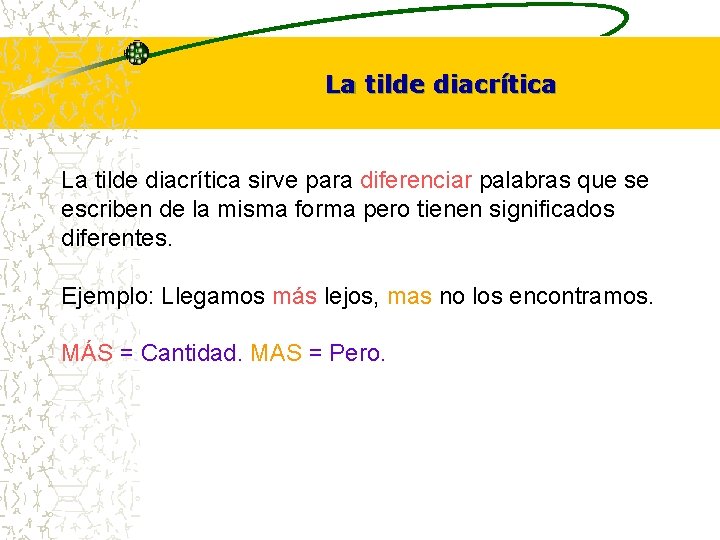 La tilde diacrítica sirve para diferenciar palabras que se escriben de la misma forma La tilde diacrítica sirve para diferenciar palabras que se escriben de la misma forma