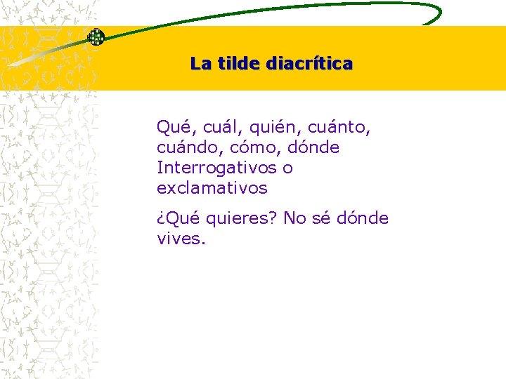 La tilde diacrítica Qué, cuál, quién, cuánto, cuándo, cómo, dónde Interrogativos o exclamativos ¿Qué La tilde diacrítica Qué, cuál, quién, cuánto, cuándo, cómo, dónde Interrogativos o exclamativos ¿Qué