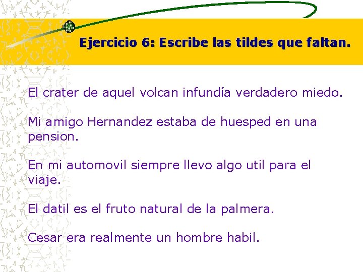 Ejercicio 6: Escribe las tildes que faltan. El crater de aquel volcan infundía verdadero Ejercicio 6: Escribe las tildes que faltan. El crater de aquel volcan infundía verdadero