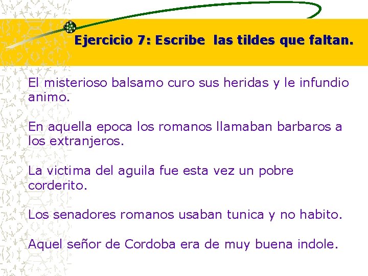 Ejercicio 7: Escribe las tildes que faltan. El misterioso balsamo curo sus heridas y