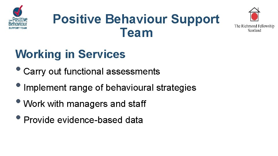 Positive Behaviour Support Team Working in Services • Carry out functional assessments • Implement