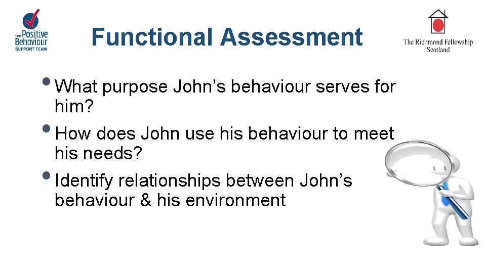 Functional Assessment • What purpose John’s behaviour serves for him? • How does John