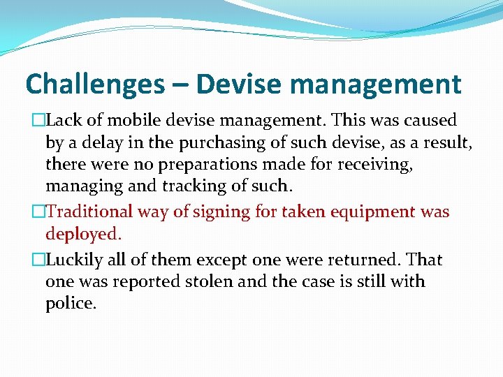 Challenges – Devise management �Lack of mobile devise management. This was caused by a