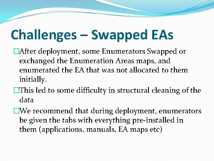 Challenges – Swapped EAs �After deployment, some Enumerators Swapped or exchanged the Enumeration Areas