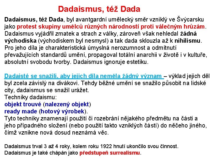 Dadaismus, též Dada, byl avantgardní umělecký směr vzniklý ve Švýcarsku jako protest skupiny umělců