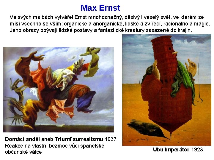 Max Ernst Ve svých malbách vytvářel Ernst mnohoznačný, děsivý i veselý svět, ve kterém