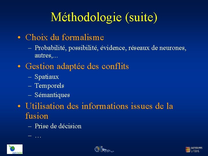 Méthodologie (suite) • Choix du formalisme – Probabilité, possibilité, évidence, réseaux de neurones, autres,