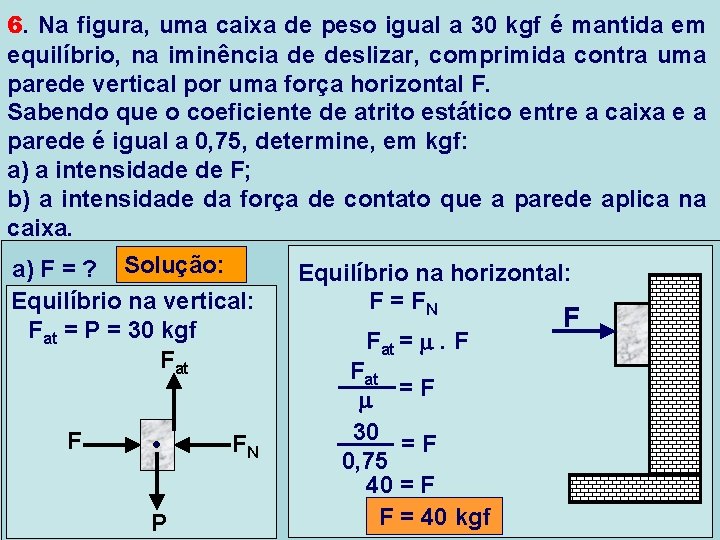 6. Na figura, uma caixa de peso igual a 30 kgf é mantida em