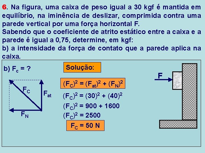 6. Na figura, uma caixa de peso igual a 30 kgf é mantida em