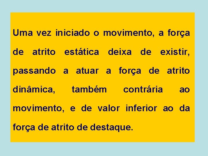 Uma vez iniciado o movimento, a força de atrito estática deixa de existir, passando