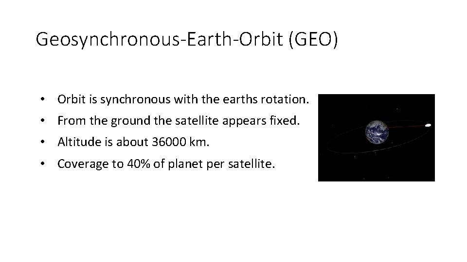 Geosynchronous-Earth-Orbit (GEO) • Orbit is synchronous with the earths rotation. • From the ground
