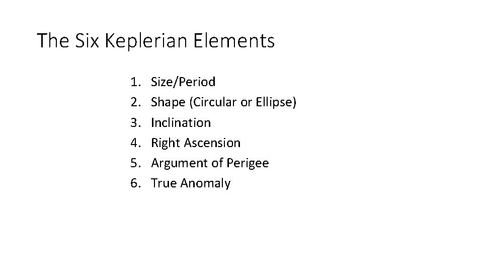 The Six Keplerian Elements 1. 2. 3. 4. 5. 6. Size/Period Shape (Circular or The Six Keplerian Elements 1. 2. 3. 4. 5. 6. Size/Period Shape (Circular or
