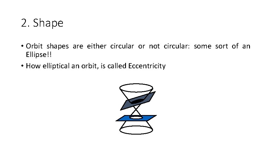 2. Shape • Orbit shapes are either circular or not circular: some sort of