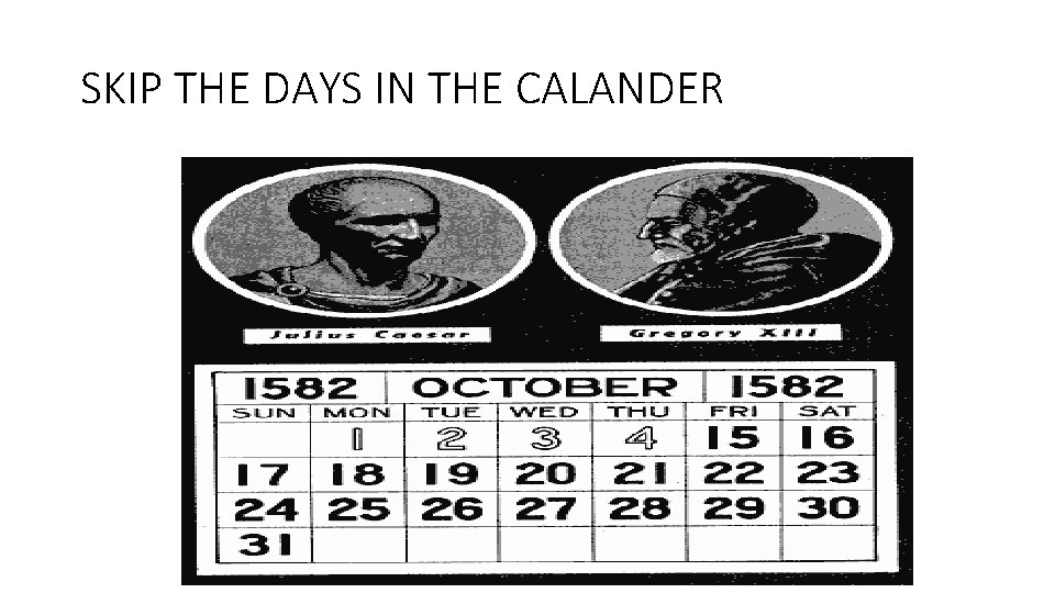 SKIP THE DAYS IN THE CALANDER SKIP THE DAYS IN THE CALANDER