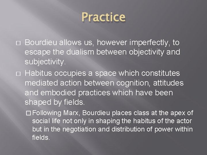 Practice � � Bourdieu allows us, however imperfectly, to escape the dualism between objectivity