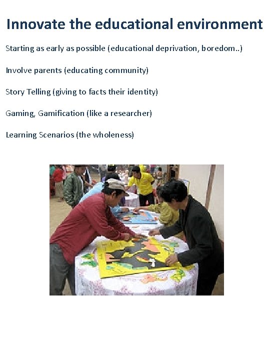 Innovate the educational environment Starting as early as possible (educational deprivation, boredom. . )