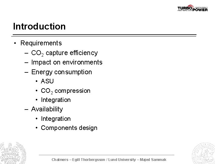 Introduction • Requirements – CO 2 capture efficiency – Impact on environments – Energy