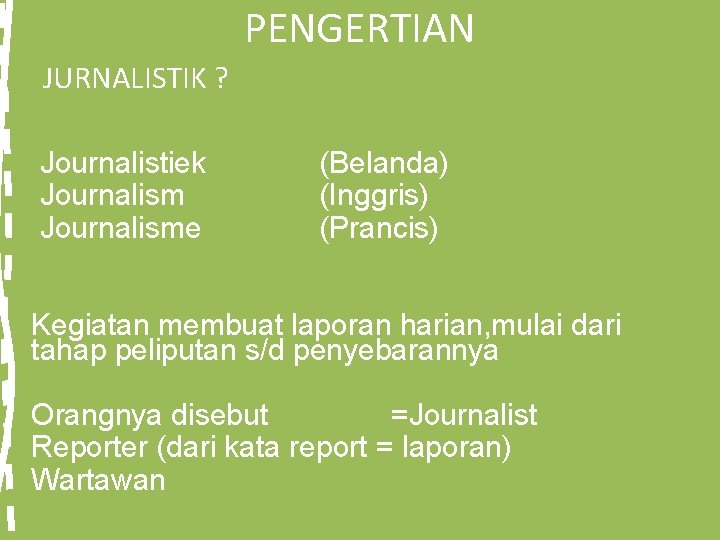 PENGERTIAN JURNALISTIK ? Journalistiek Journalisme (Belanda) (Inggris) (Prancis) Kegiatan membuat laporan harian, mulai dari