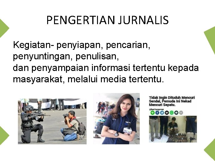 PENGERTIAN JURNALIS Kegiatan- penyiapan, pencarian, penyuntingan, penulisan, dan penyampaian informasi tertentu kepada masyarakat, melalui