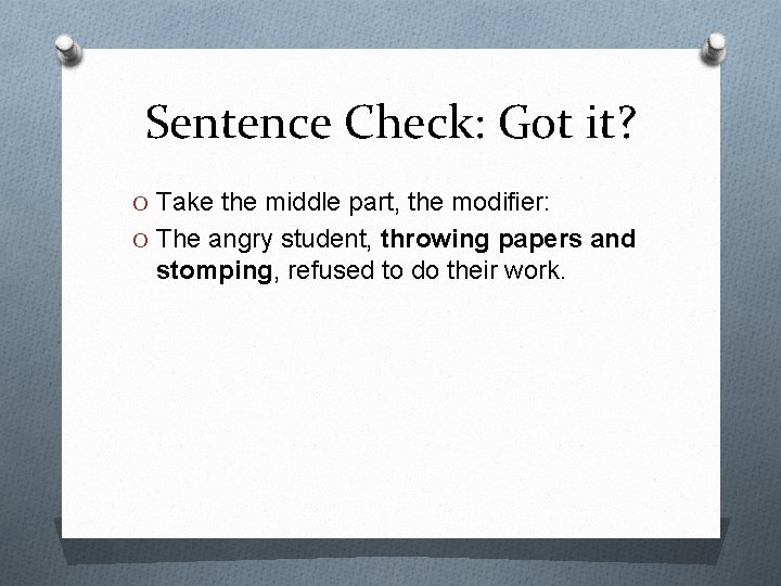 Sentence Check: Got it? O Take the middle part, the modifier: O The angry