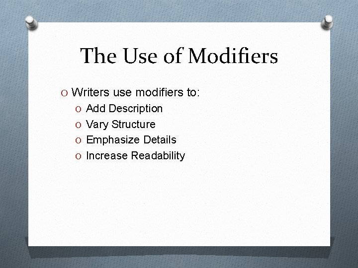 The Use of Modifiers O Writers use modifiers to: O Add Description O Vary