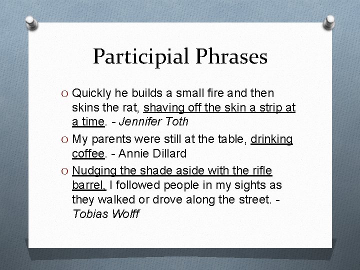 Participial Phrases O Quickly he builds a small fire and then skins the rat,