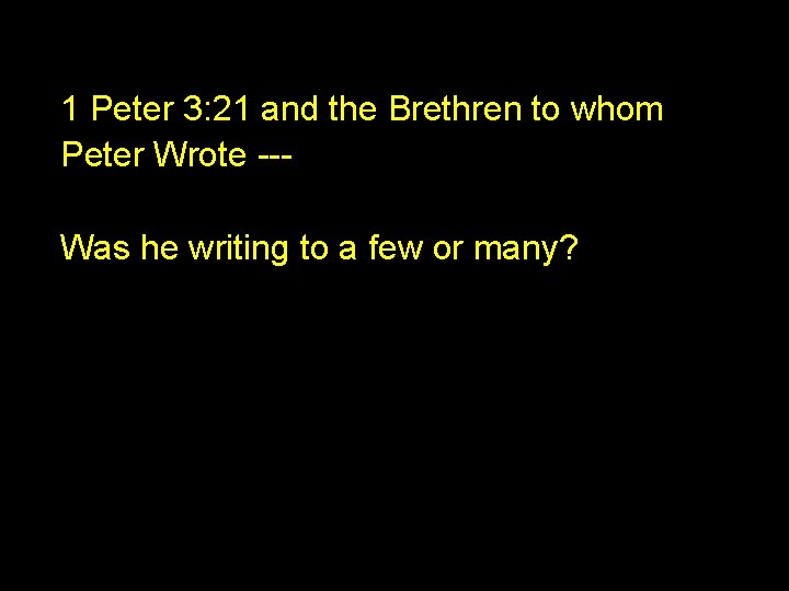 1 Peter 3: 21 and the Brethren to whom Peter Wrote --Was he writing