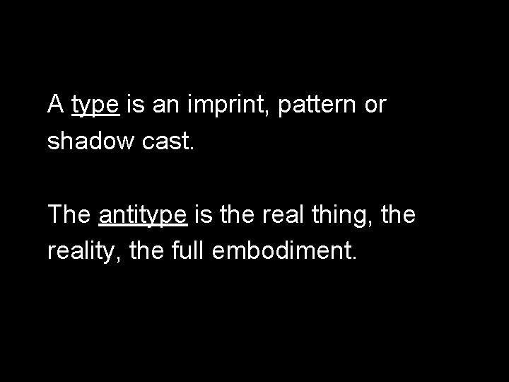 A type is an imprint, pattern or shadow cast. The antitype is the real