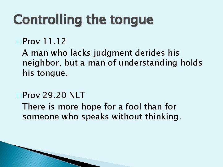 Controlling the tongue � Prov 11. 12 A man who lacks judgment derides his