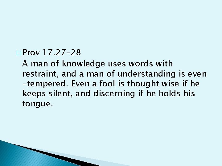 � Prov 17. 27 -28 A man of knowledge uses words with restraint, and